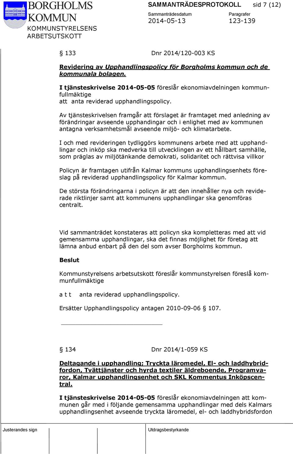 Av tjänsteskrivelsen framgår att förslaget är framtaget med anledning av förändringar avseende upphandingar och i enlighet med av kommunen antagna verksamhetsmål avseende miljö- och klimatarbete.