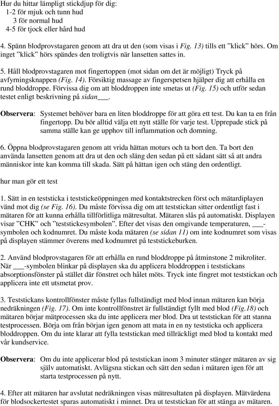 14). Försiktig massage av fingerspetsen hjälper dig att erhålla en rund bloddroppe. Förvissa dig om att bloddroppen inte smetas ut (Fig. 15) och utför sedan testet enligt beskrivning på sidan.