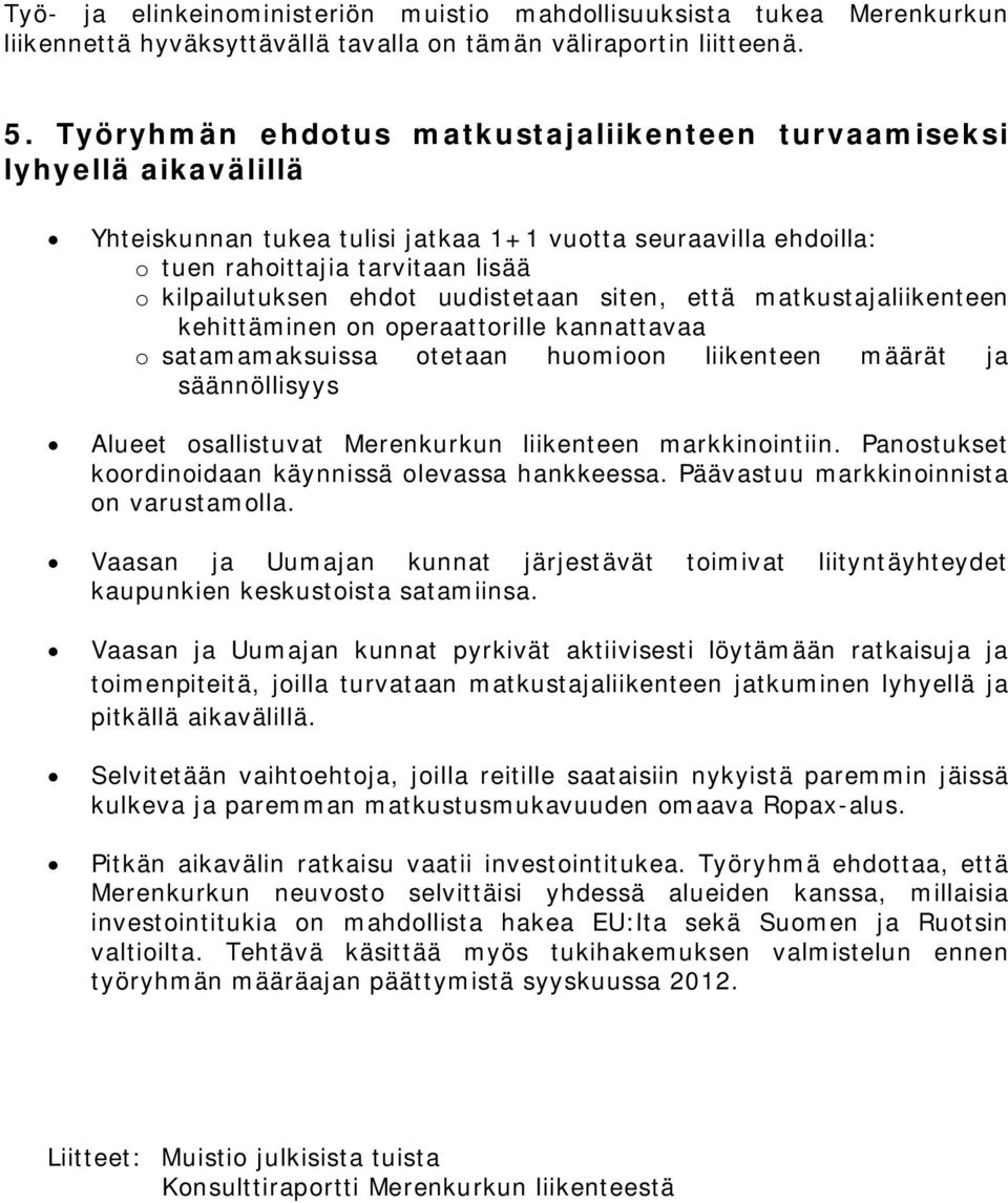 uudistetaan siten, että matkustajaliikenteen kehittäminen on operaattorille kannattavaa o satamamaksuissa otetaan huomioon liikenteen määrät ja säännöllisyys Alueet osallistuvat Merenkurkun