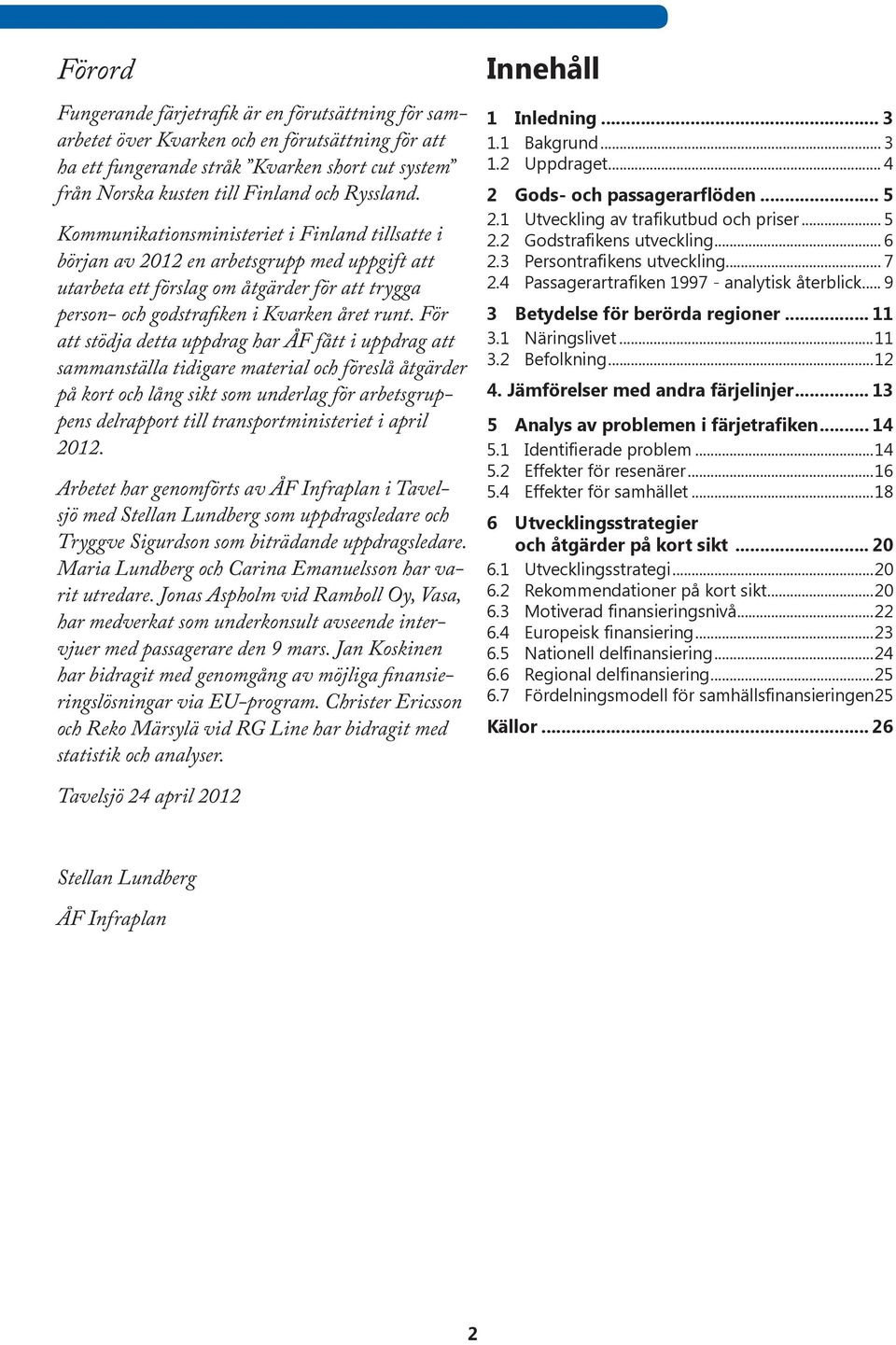 För att stödja detta uppdrag har ÅF fått i uppdrag att sammanställa tidigare material och föreslå åtgärder på kort och lång sikt som underlag för arbetsgruppens delrapport till transportministeriet i