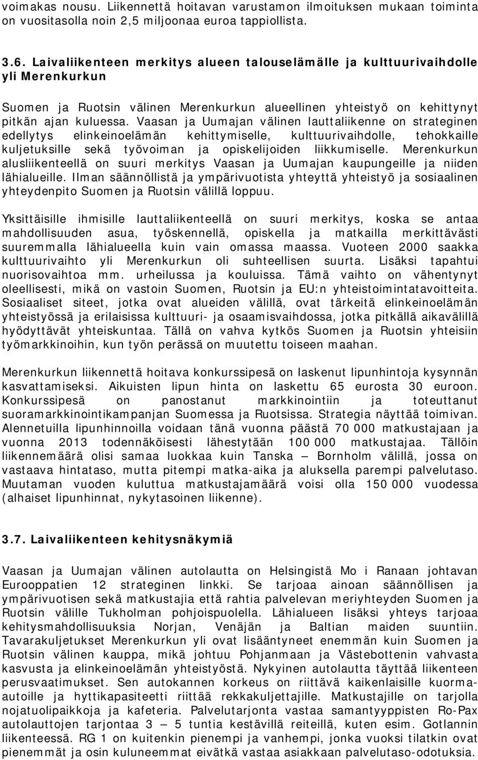 Vaasan ja Uumajan välinen lauttaliikenne on strateginen edellytys elinkeinoelämän kehittymiselle, kulttuurivaihdolle, tehokkaille kuljetuksille sekä työvoiman ja opiskelijoiden liikkumiselle.