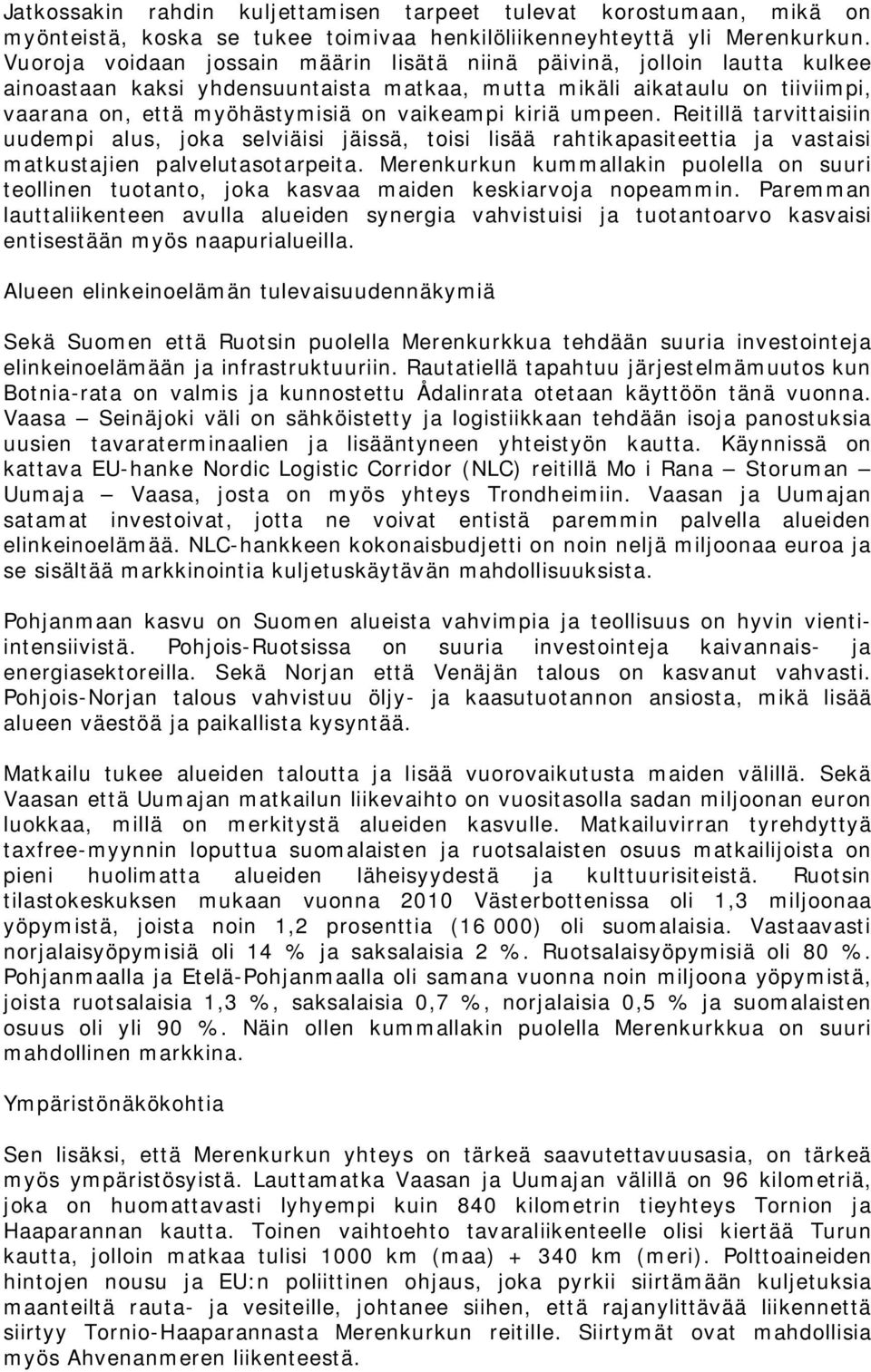 kiriä umpeen. Reitillä tarvittaisiin uudempi alus, joka selviäisi jäissä, toisi lisää rahtikapasiteettia ja vastaisi matkustajien palvelutasotarpeita.