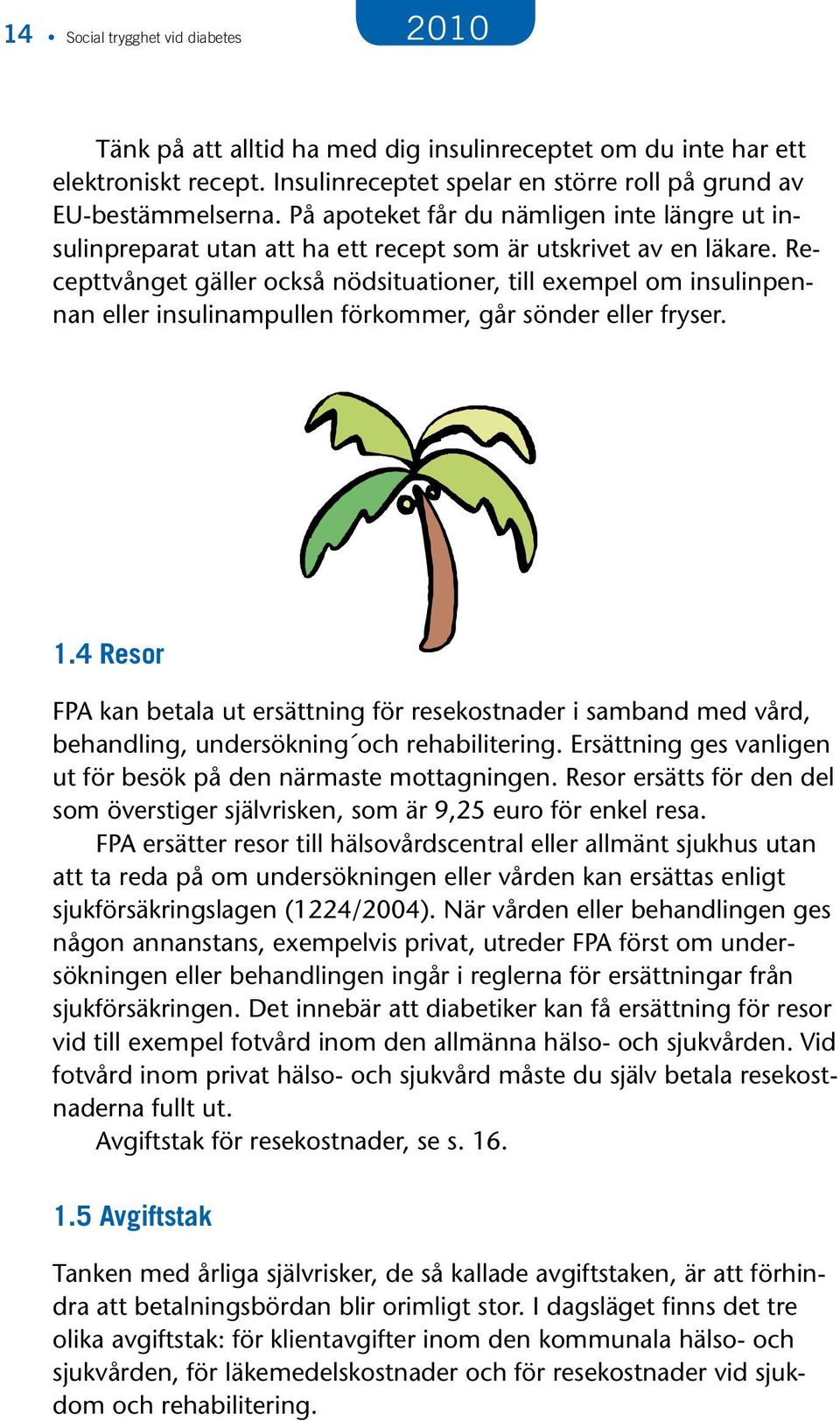 Recepttvånget gäller också nödsituationer, till exempel om insulinpennan eller insulinampullen förkommer, går sönder eller fryser. 1.