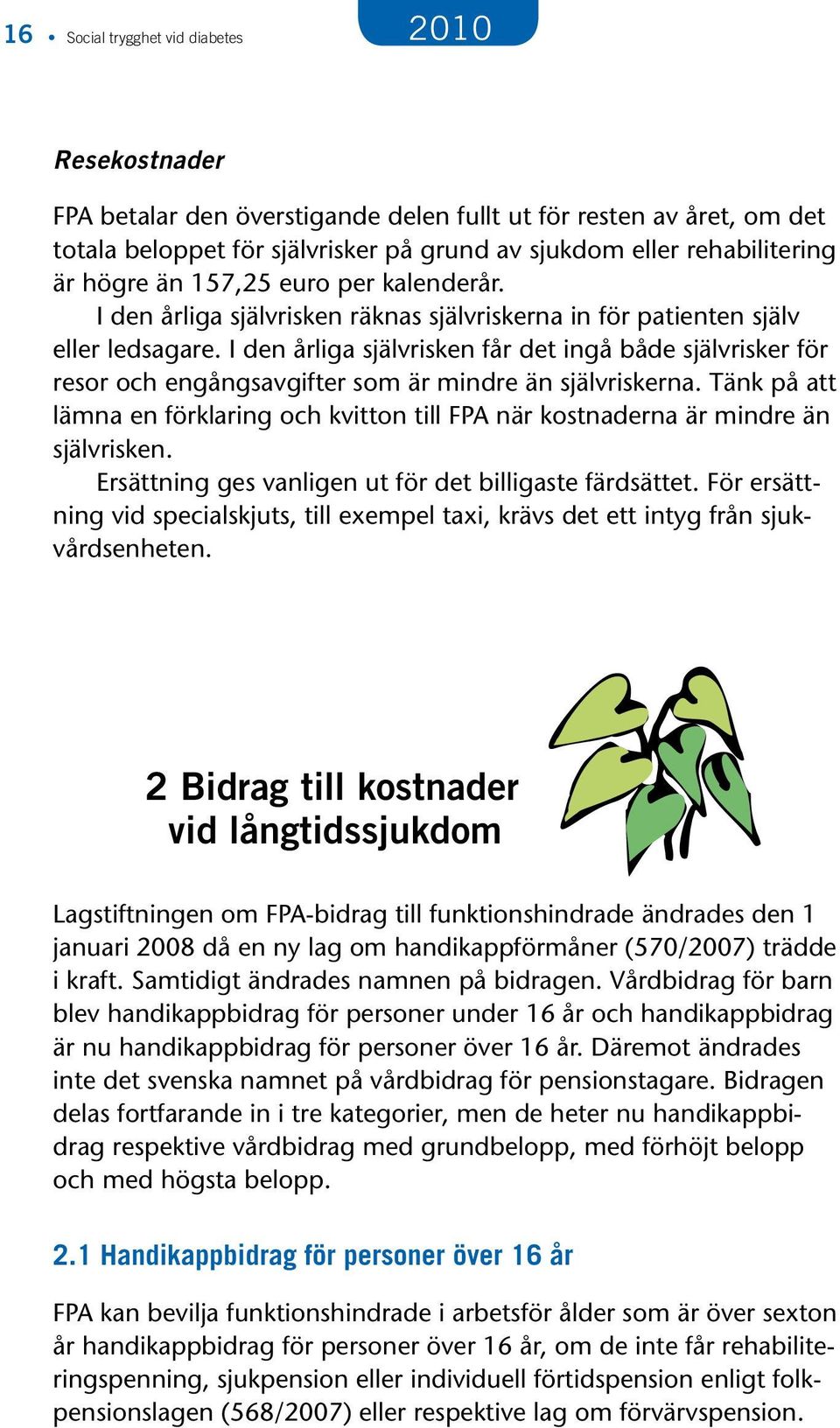 I den årliga självrisken får det ingå både självrisker för resor och engångsavgifter som är mindre än självriskerna.