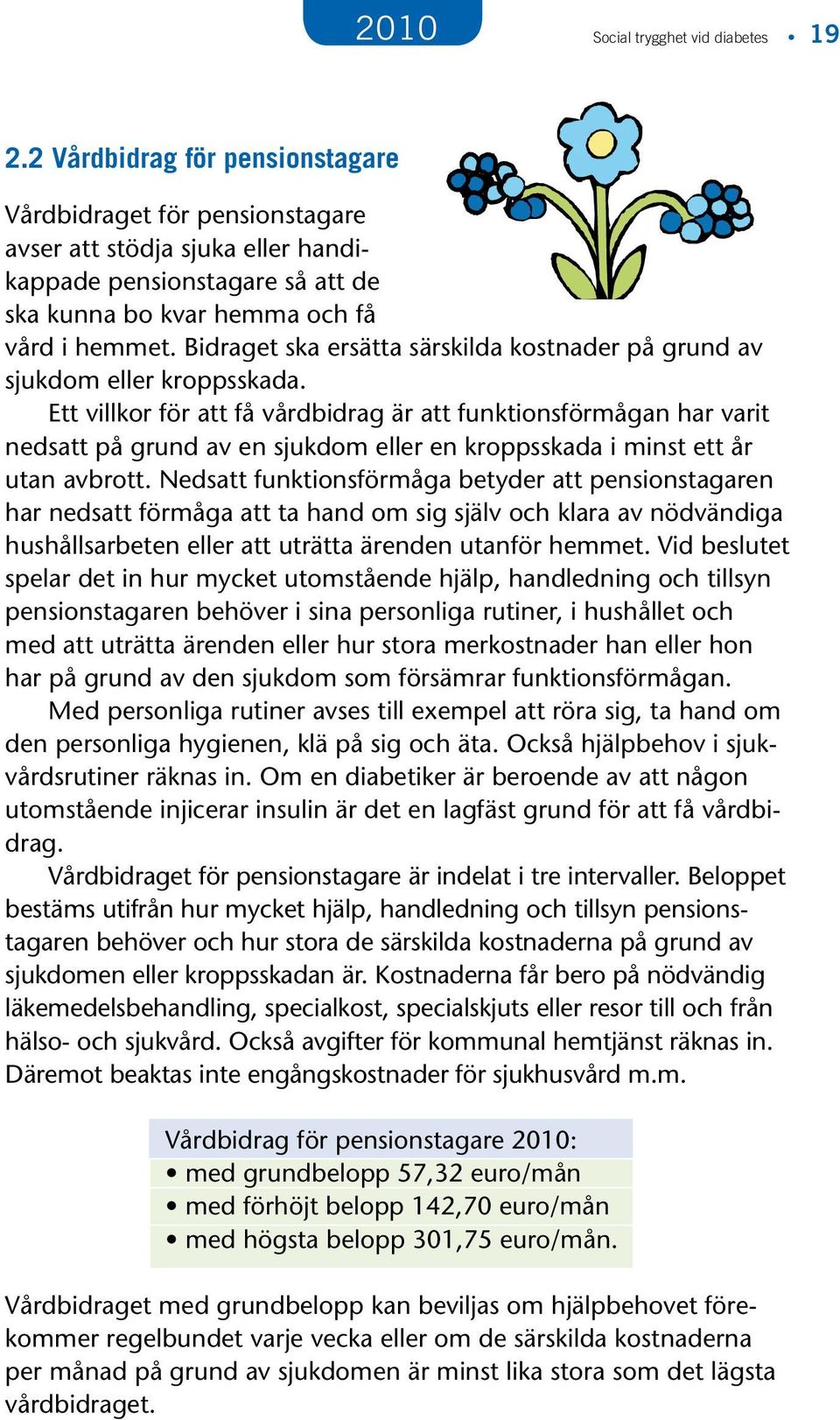 Bidraget ska ersätta särskilda kostnader på grund av sjukdom eller kroppsskada.