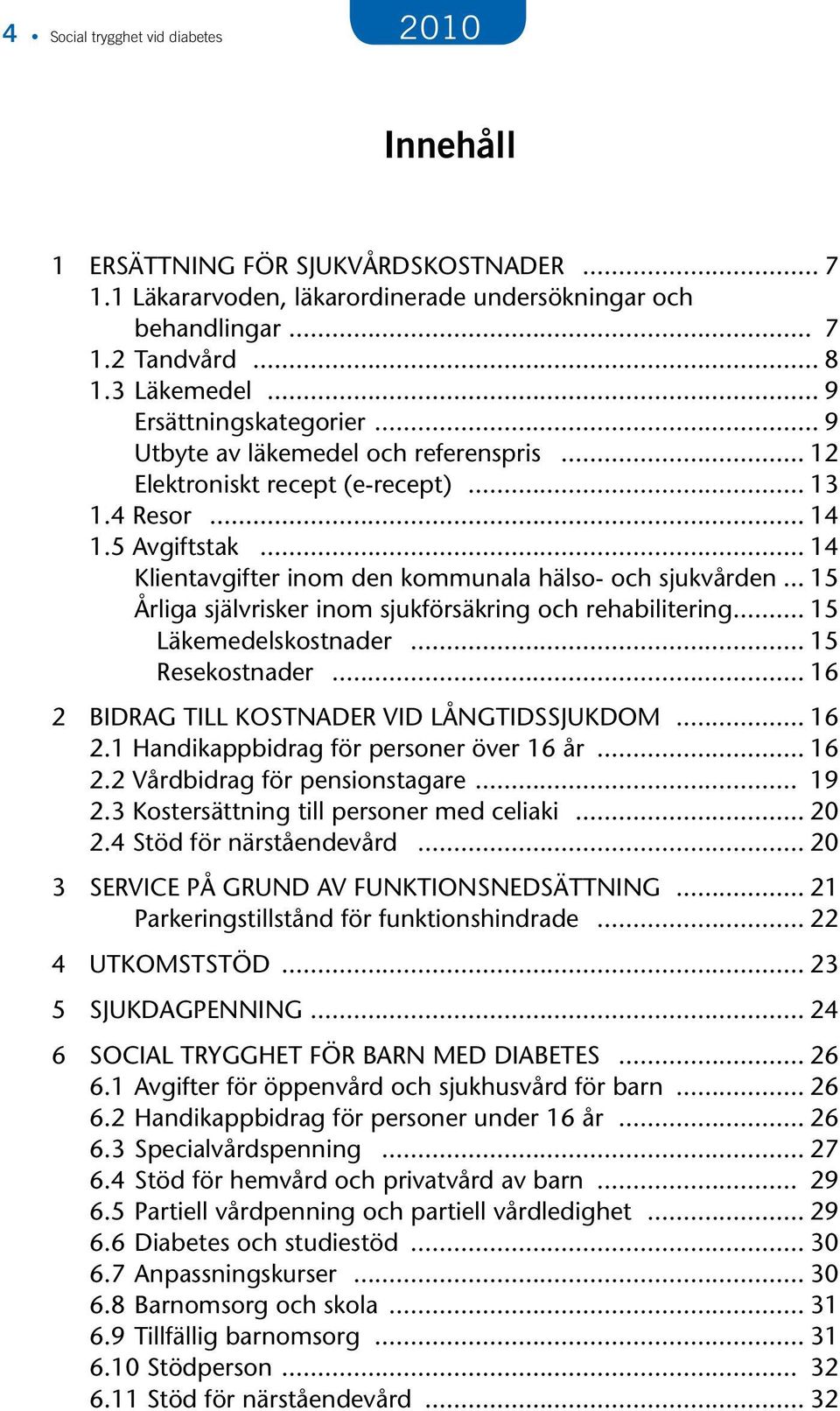 .. 14 Klientavgifter inom den kommunala hälso- och sjukvården... 15 Årliga självrisker inom sjukförsäkring och rehabilitering... 15 Läkemedelskostnader... 15 Resekostnader.