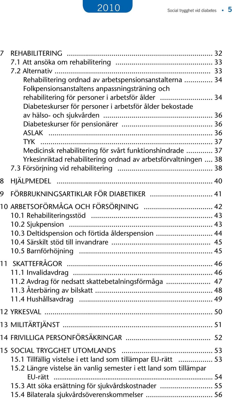 .. 36 Diabeteskurser för pensionärer... 36 ASLAK... 36 TYK... 37 Medicinsk rehabilitering för svårt funktionshindrade... 37 Yrkesinriktad rehabilitering ordnad av arbetsförvaltningen... 38 7.