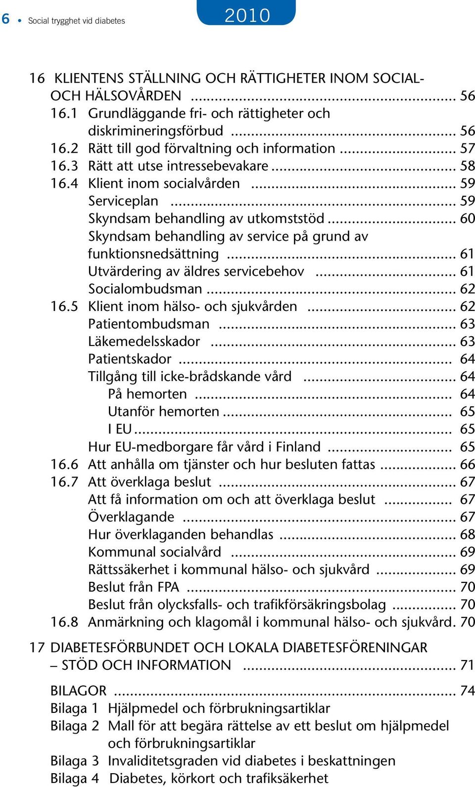 .. 60 Skyndsam behandling av service på grund av funktionsnedsättning... 61 Utvärdering av äldres servicebehov... 61 Socialombudsman... 62 16.5 Klient inom hälso- och sjukvården... 62 Patientombudsman.