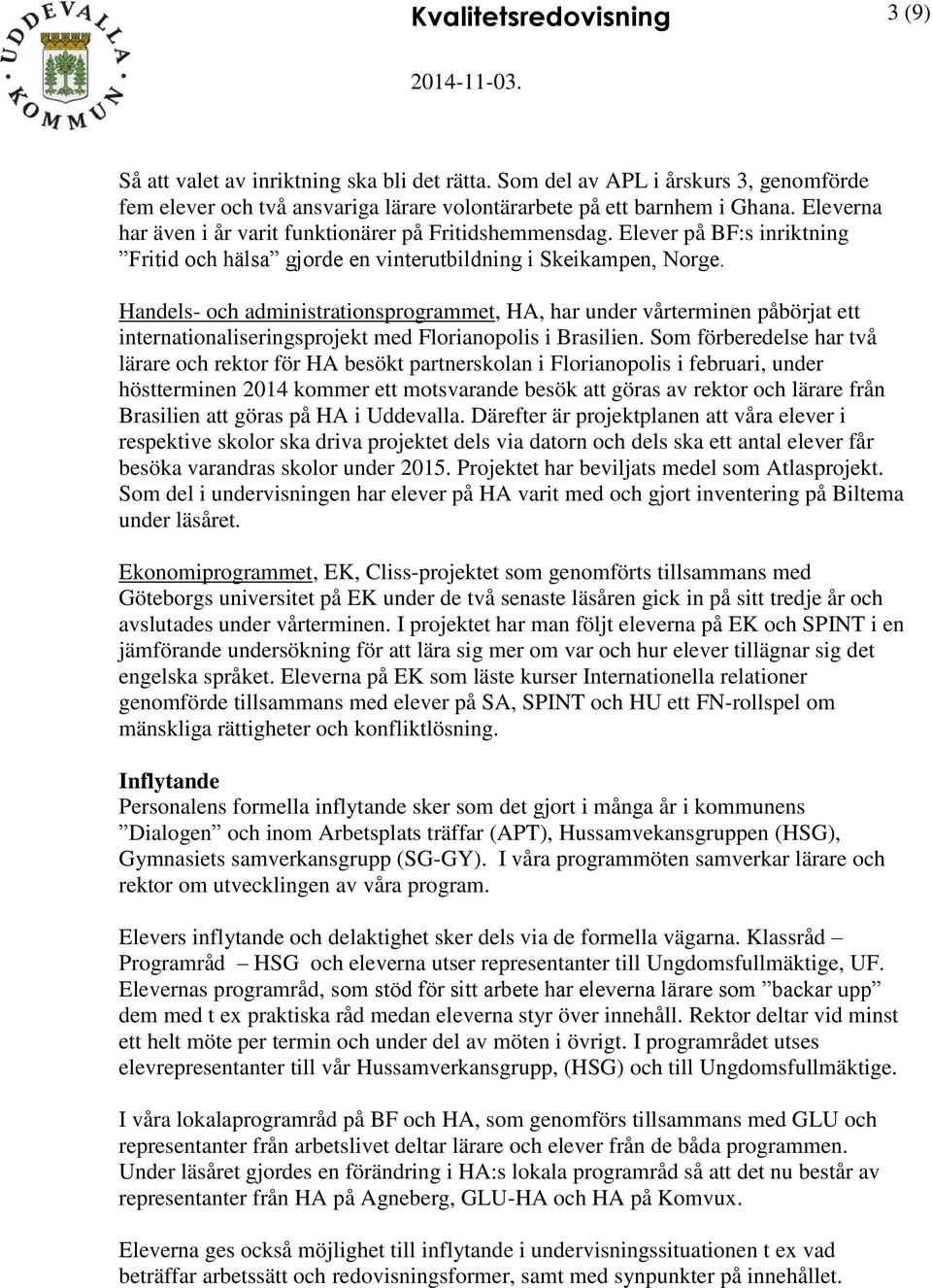 Handels- och administrationsprogrammet, HA, har under vårterminen påbörjat ett internationaliseringsprojekt med Florianopolis i Brasilien.