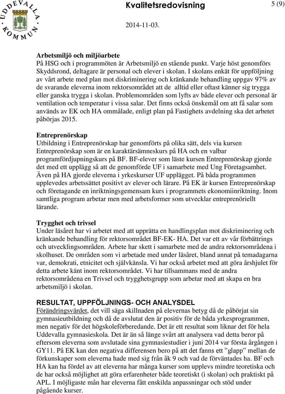 eller ganska trygga i skolan. Problemområden som lyfts av både elever och personal är ventilation och temperatur i vissa salar.