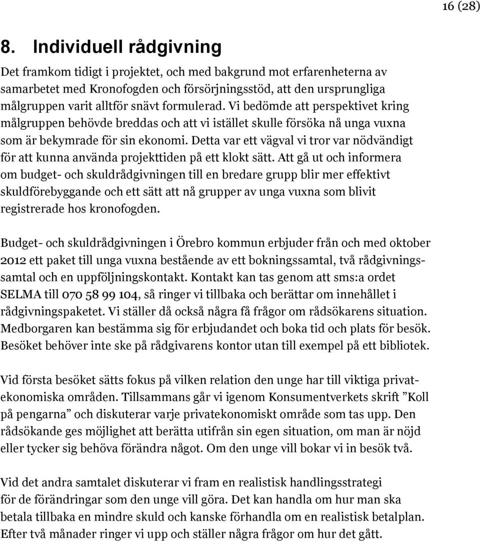 formulerad. Vi bedömde att perspektivet kring målgruppen behövde breddas och att vi istället skulle försöka nå unga vuxna som är bekymrade för sin ekonomi.