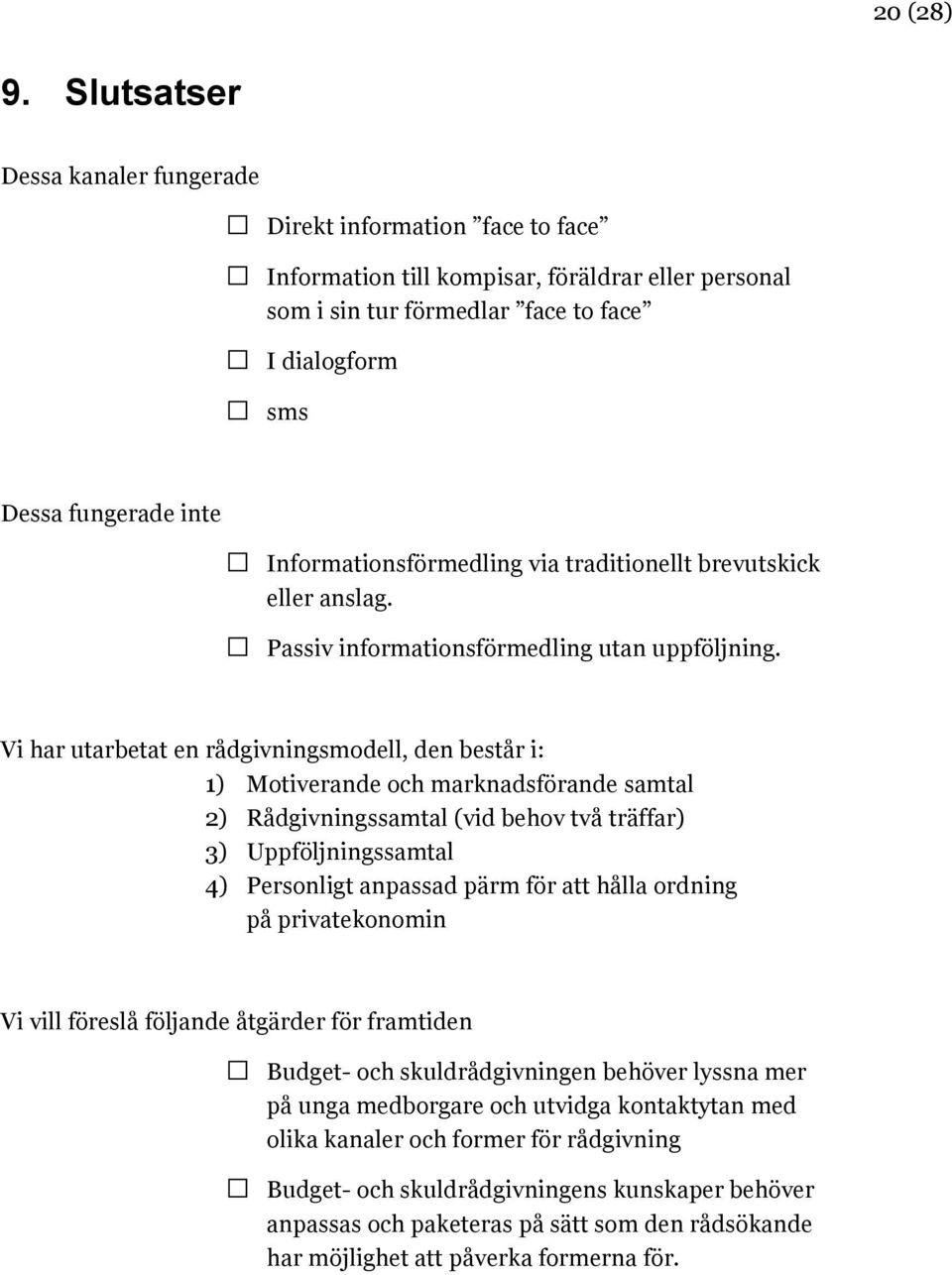 Informationsförmedling via traditionellt brevutskick eller anslag. Passiv informationsförmedling utan uppföljning.