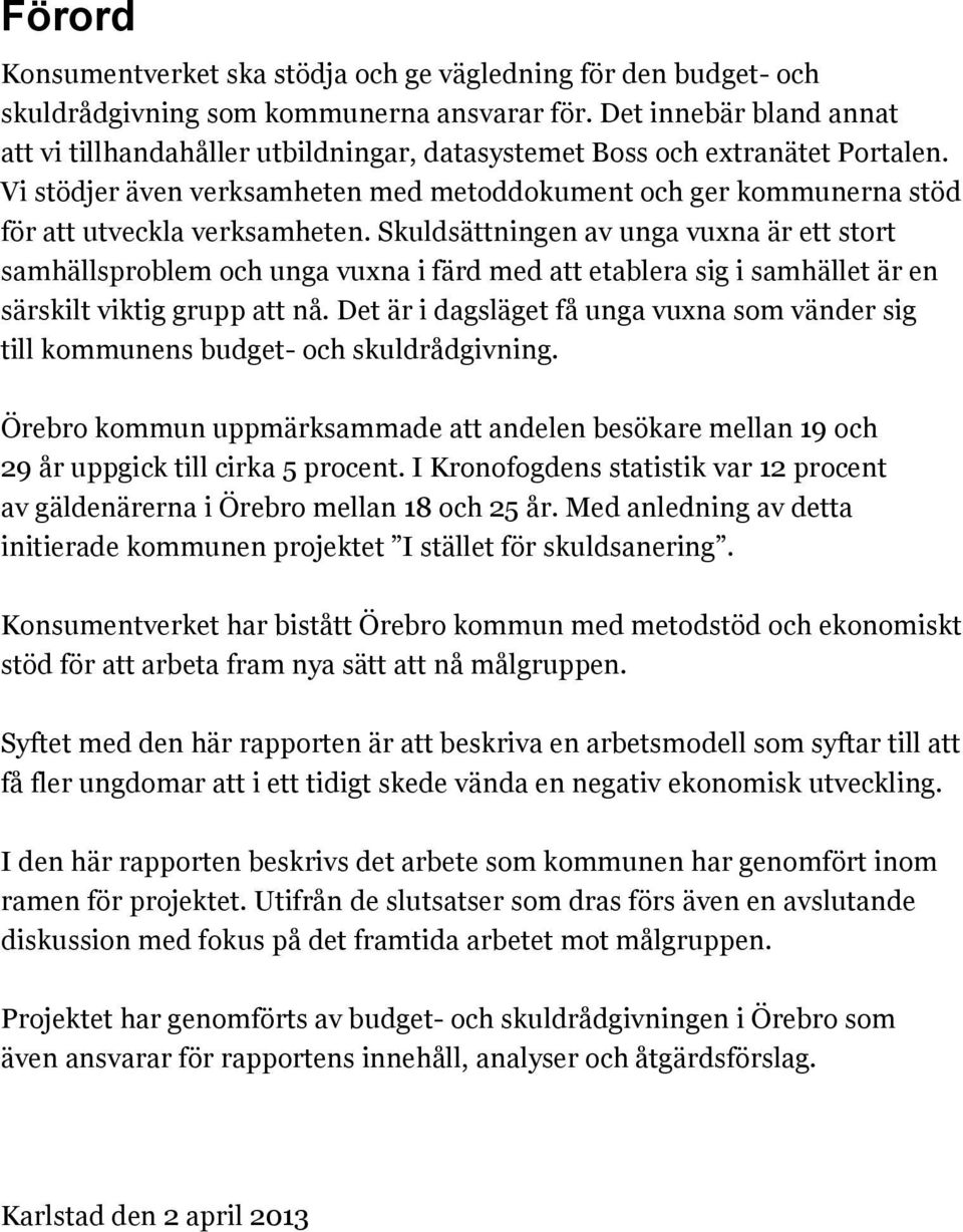 Vi stödjer även verksamheten med metoddokument och ger kommunerna stöd för att utveckla verksamheten.