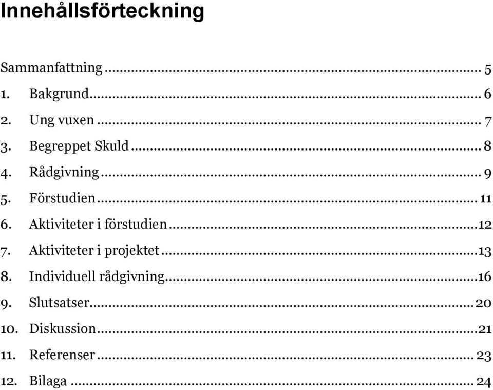 Aktiviteter i förstudien... 12 7. Aktiviteter i projektet... 13 8.