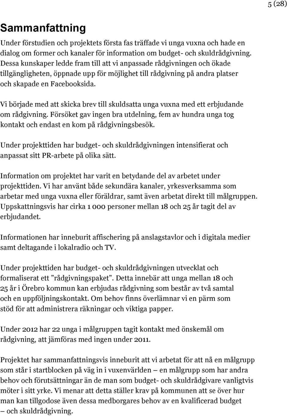 Vi började med att skicka brev till skuldsatta unga vuxna med ett erbjudande om rådgivning. Försöket gav ingen bra utdelning, fem av hundra unga tog kontakt och endast en kom på rådgivningsbesök.