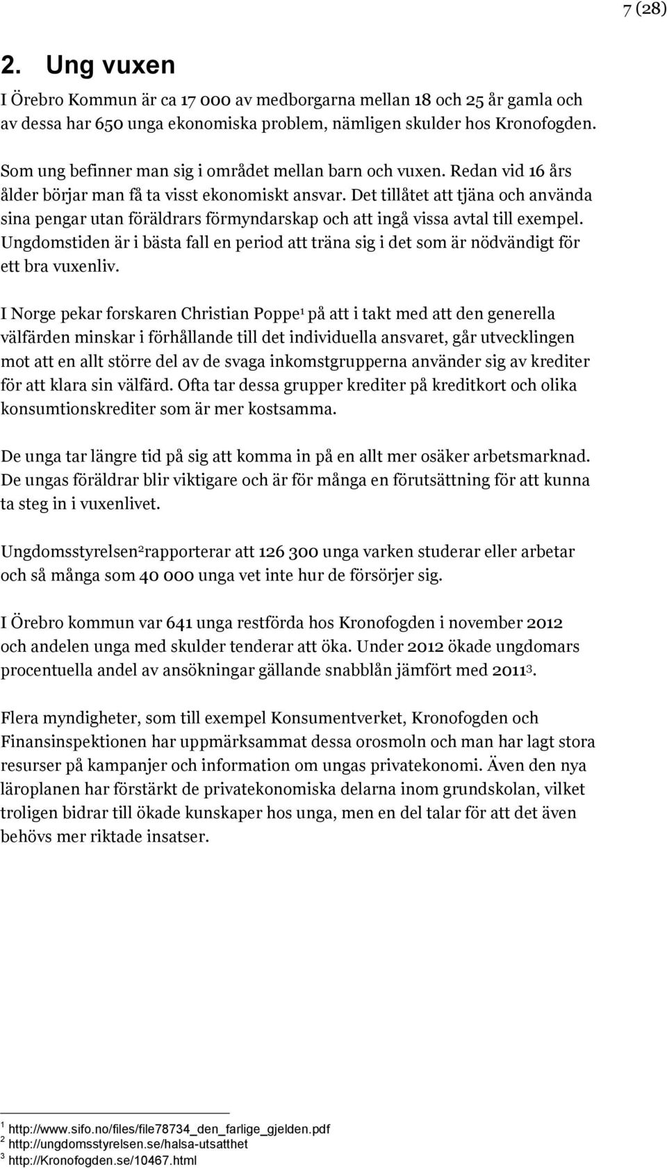 Det tillåtet att tjäna och använda sina pengar utan föräldrars förmyndarskap och att ingå vissa avtal till exempel.