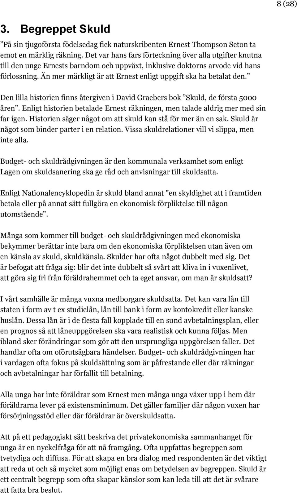 Än mer märkligt är att Ernest enligt uppgift ska ha betalat den. Den lilla historien finns återgiven i David Graebers bok Skuld, de första 5000 åren.