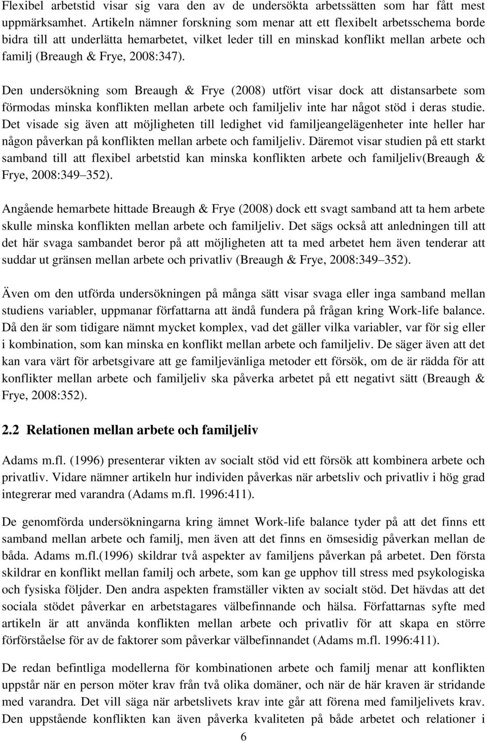 2008:347). Den undersökning som Breaugh & Frye (2008) utfört visar dock att distansarbete som förmodas minska konflikten mellan arbete och familjeliv inte har något stöd i deras studie.