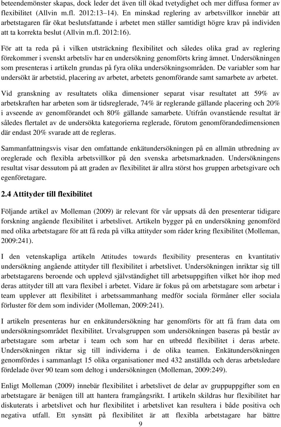 För att ta reda på i vilken utsträckning flexibilitet och således olika grad av reglering förekommer i svenskt arbetsliv har en undersökning genomförts kring ämnet.