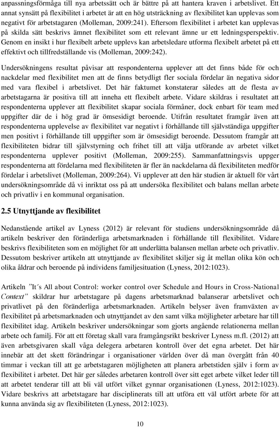 Eftersom flexibilitet i arbetet kan upplevas på skilda sätt beskrivs ämnet flexibilitet som ett relevant ämne ur ett ledningsperspektiv.