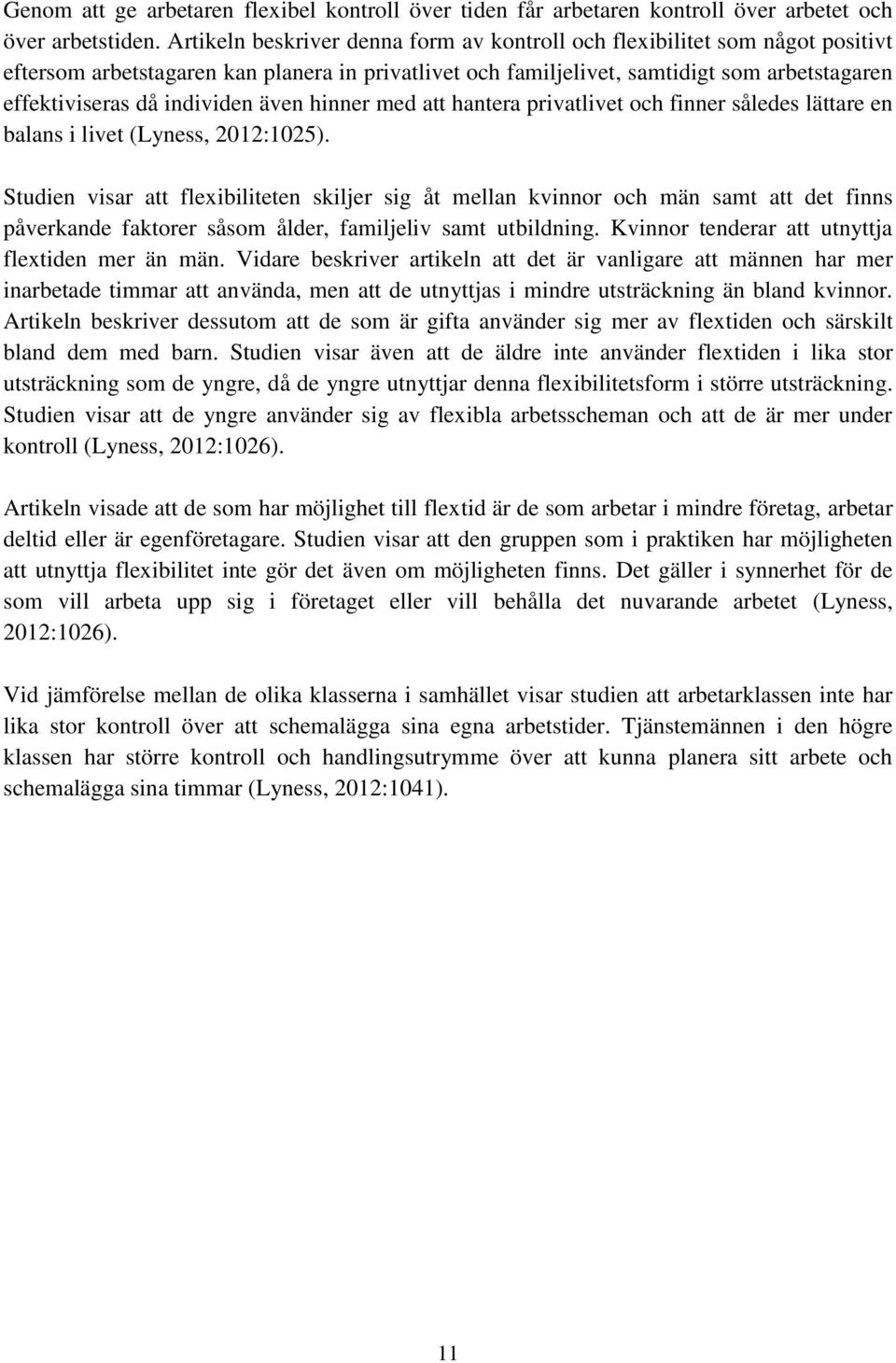 individen även hinner med att hantera privatlivet och finner således lättare en balans i livet (Lyness, 2012:1025).