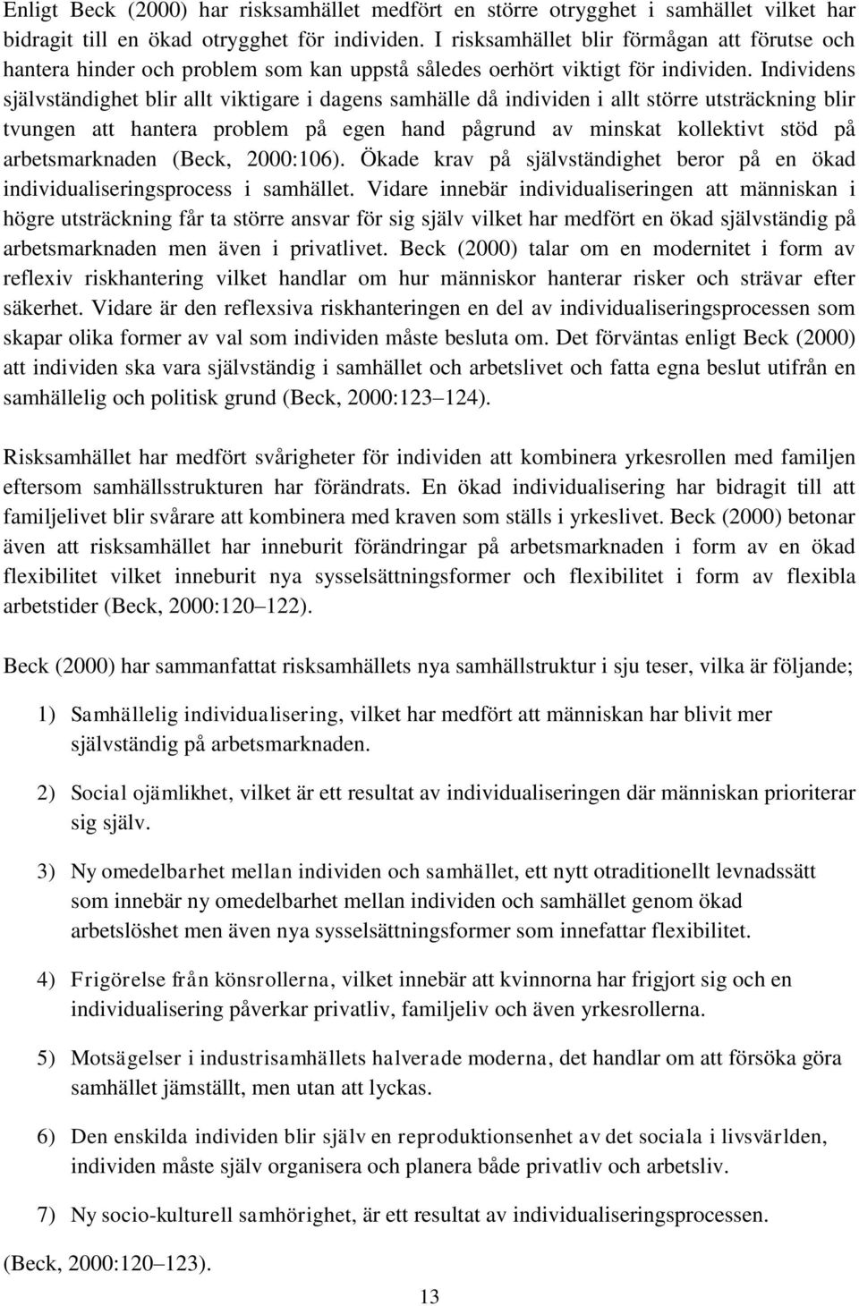 Individens självständighet blir allt viktigare i dagens samhälle då individen i allt större utsträckning blir tvungen att hantera problem på egen hand pågrund av minskat kollektivt stöd på