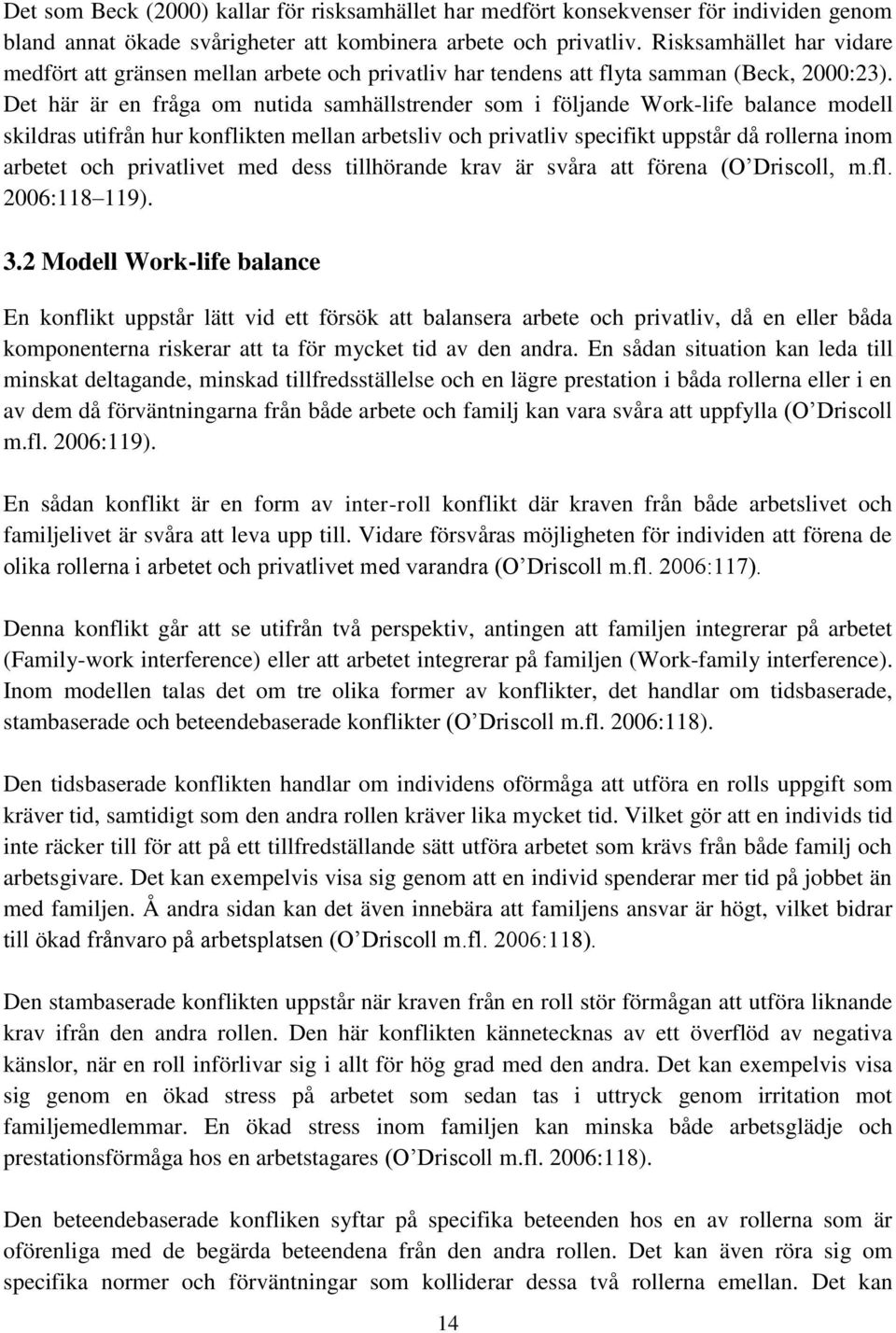 Det här är en fråga om nutida samhällstrender som i följande Work-life balance modell skildras utifrån hur konflikten mellan arbetsliv och privatliv specifikt uppstår då rollerna inom arbetet och