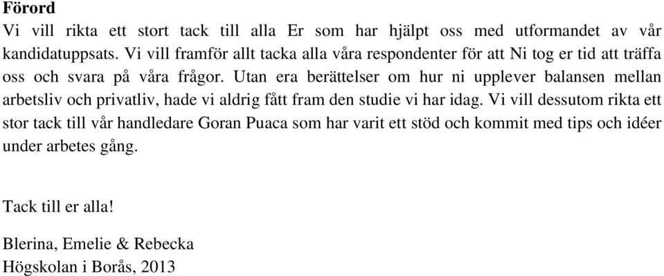 Utan era berättelser om hur ni upplever balansen mellan arbetsliv och privatliv, hade vi aldrig fått fram den studie vi har idag.
