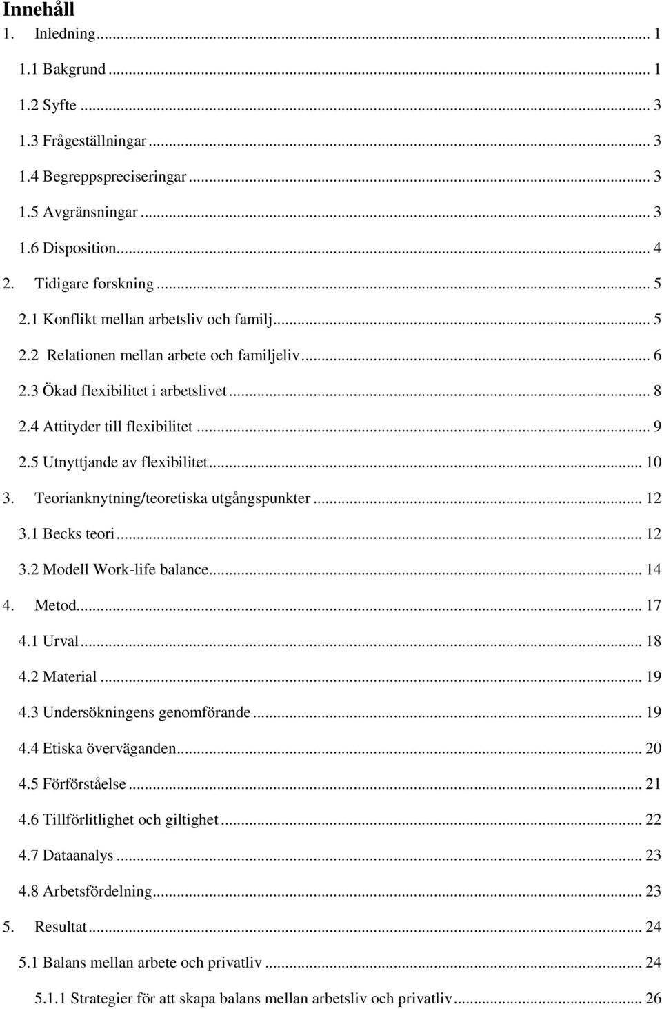 5 Utnyttjande av flexibilitet... 10 3. Teorianknytning/teoretiska utgångspunkter... 12 3.1 Becks teori... 12 3.2 Modell Work-life balance... 14 4. Metod... 17 4.1 Urval... 18 4.2 Material... 19 4.