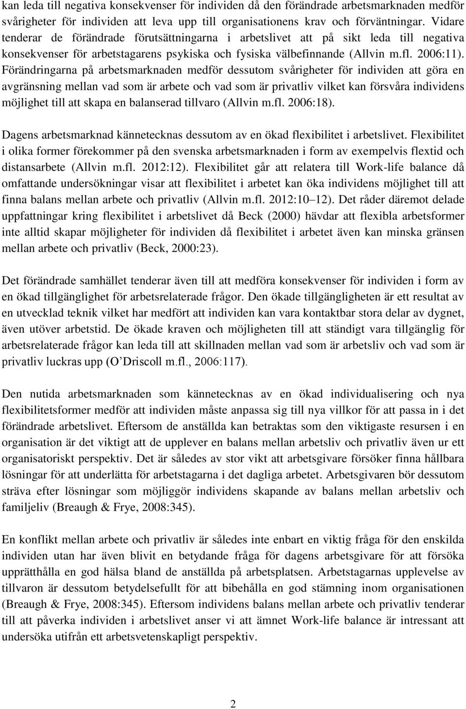 Förändringarna på arbetsmarknaden medför dessutom svårigheter för individen att göra en avgränsning mellan vad som är arbete och vad som är privatliv vilket kan försvåra individens möjlighet till att