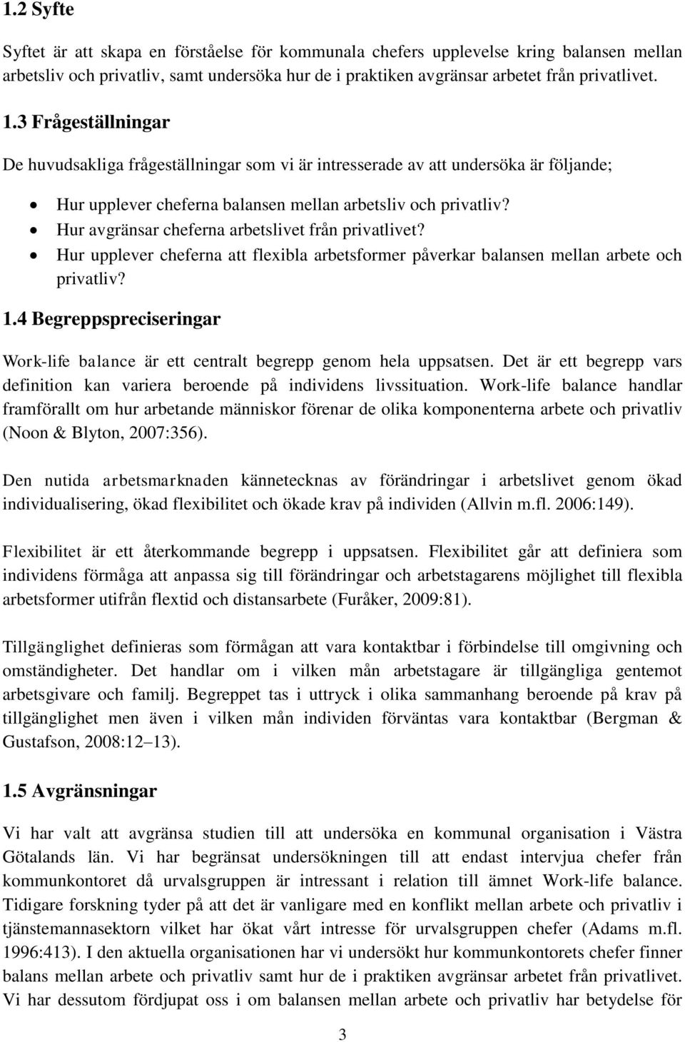 Hur avgränsar cheferna arbetslivet från privatlivet? Hur upplever cheferna att flexibla arbetsformer påverkar balansen mellan arbete och privatliv? 1.