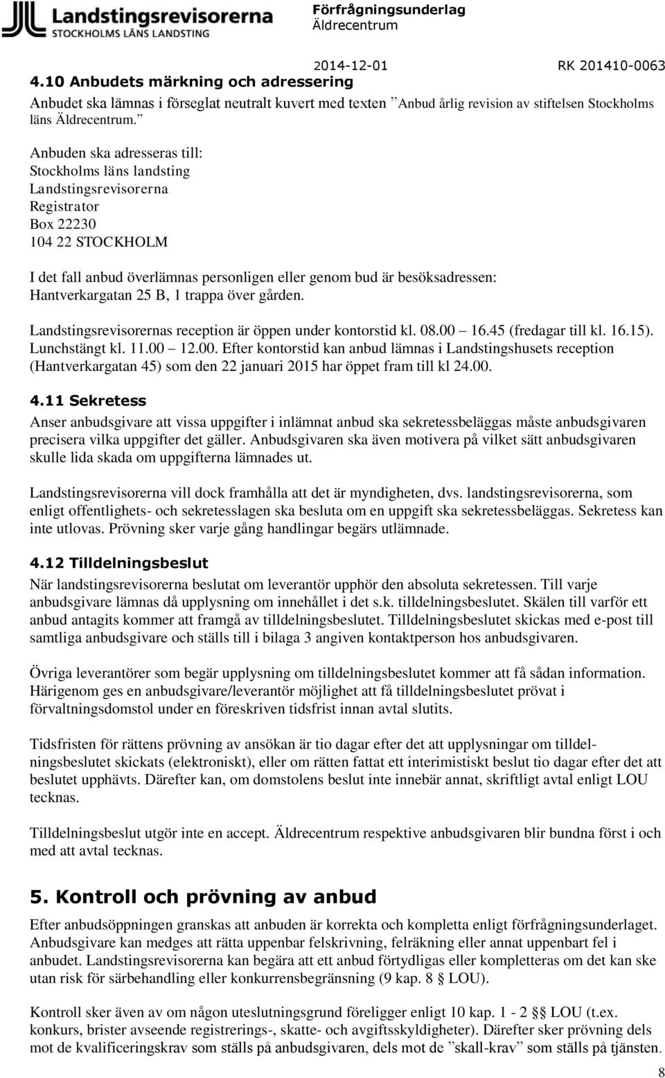 Hantverkargatan 25 B, 1 trappa över gården. Landstingsrevisorernas reception är öppen under kontorstid kl. 08.00 