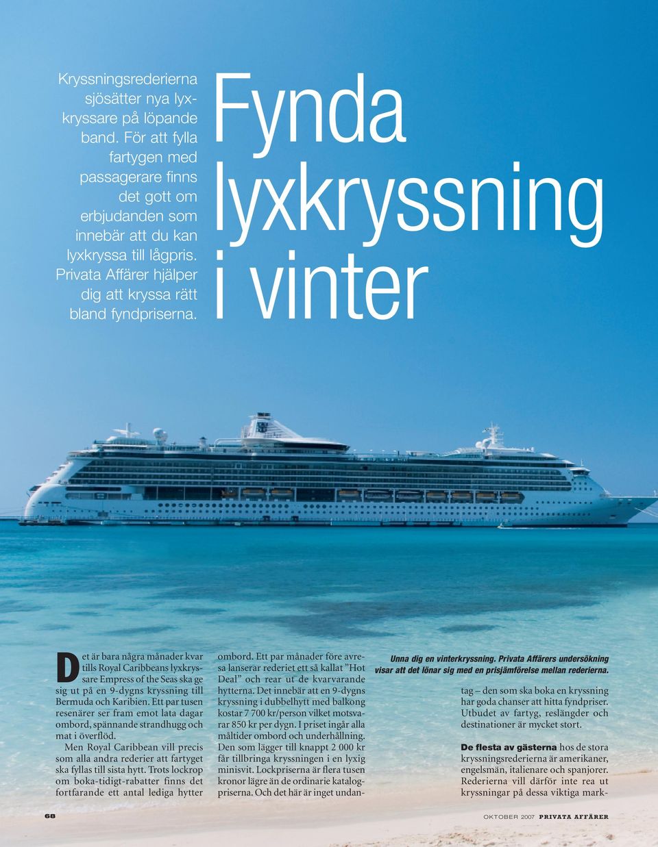 Fynda lyxkryssning i vinter Det är bara några månader kvar tills Royal Caribbeans lyxkryssare Empress of the Seas ska ge sig ut på en 9-dygns kryssning till Bermuda och Karibien.