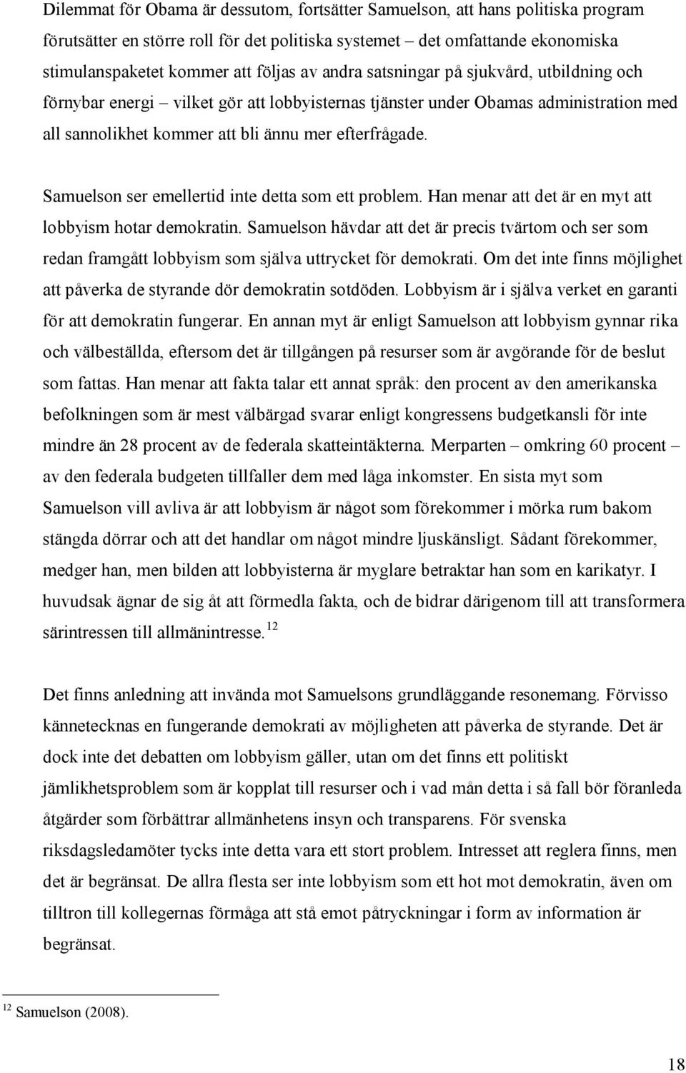 Samuelson ser emellertid inte detta som ett problem. Han menar att det är en myt att lobbyism hotar demokratin.