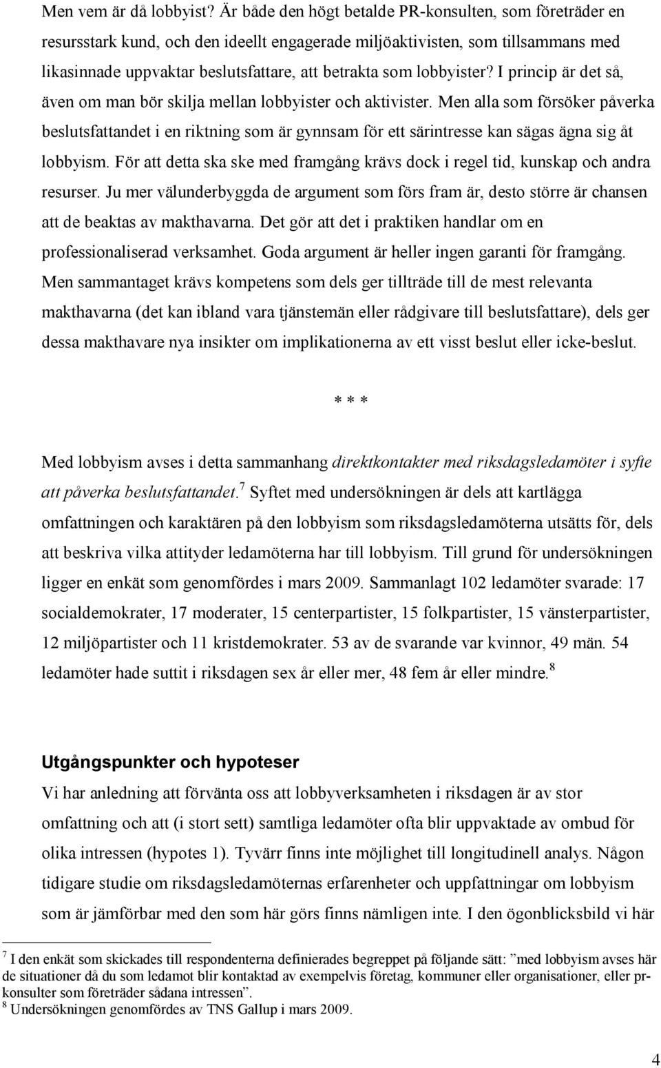 lobbyister? I princip är det så, även om man bör skilja mellan lobbyister och aktivister.