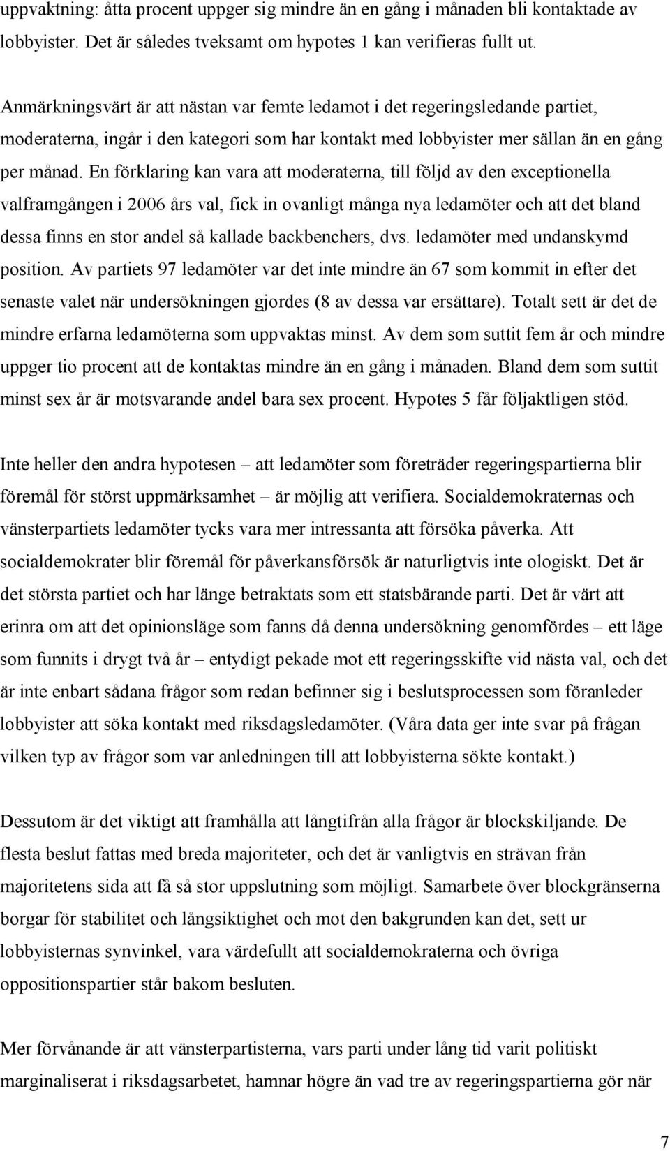 En förklaring kan vara att moderaterna, till följd av den exceptionella valframgången i 2006 års val, fick in ovanligt många nya ledamöter och att det bland dessa finns en stor andel så kallade