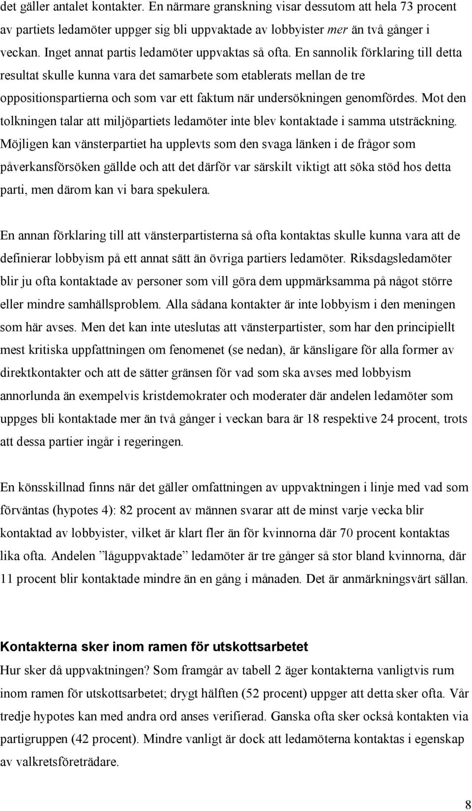 En sannolik förklaring till detta resultat skulle kunna vara det samarbete som etablerats mellan de tre oppositionspartierna och som var ett faktum när undersökningen genomfördes.