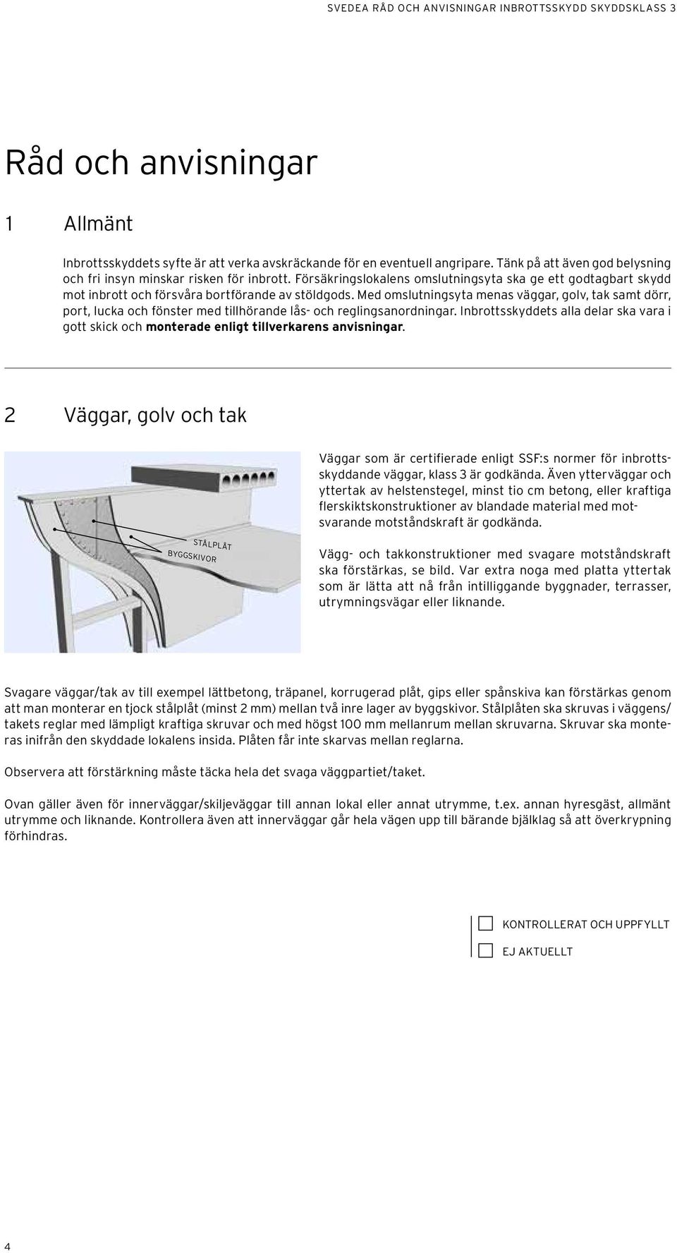 Med omslutningsyta menas väggar, golv, tak samt dörr, port, lucka och fönster med tillhörande lås- och reglingsanordningar.