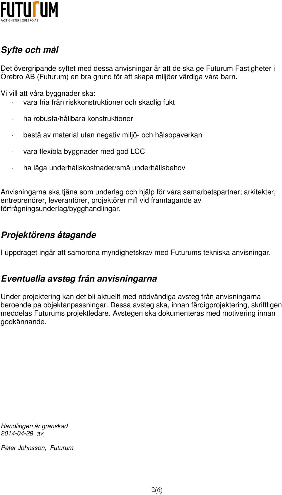 med god LCC ha låga underhållskostnader/små underhållsbehov Anvisningarna ska tjäna som underlag och hjälp för våra samarbetspartner; arkitekter, entreprenörer, leverantörer, projektörer mfl vid