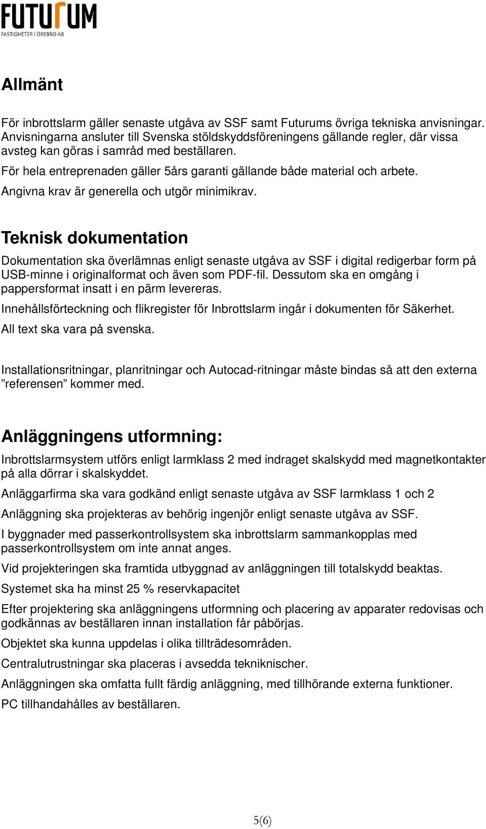 För hela entreprenaden gäller 5års garanti gällande både material och arbete. Angivna krav är generella och utgör minimikrav.