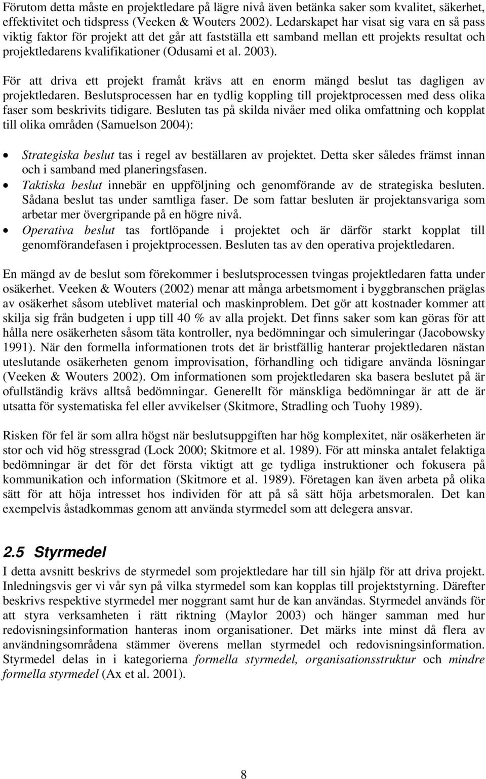 För att driva ett projekt framåt krävs att en enorm mängd beslut tas dagligen av projektledaren.