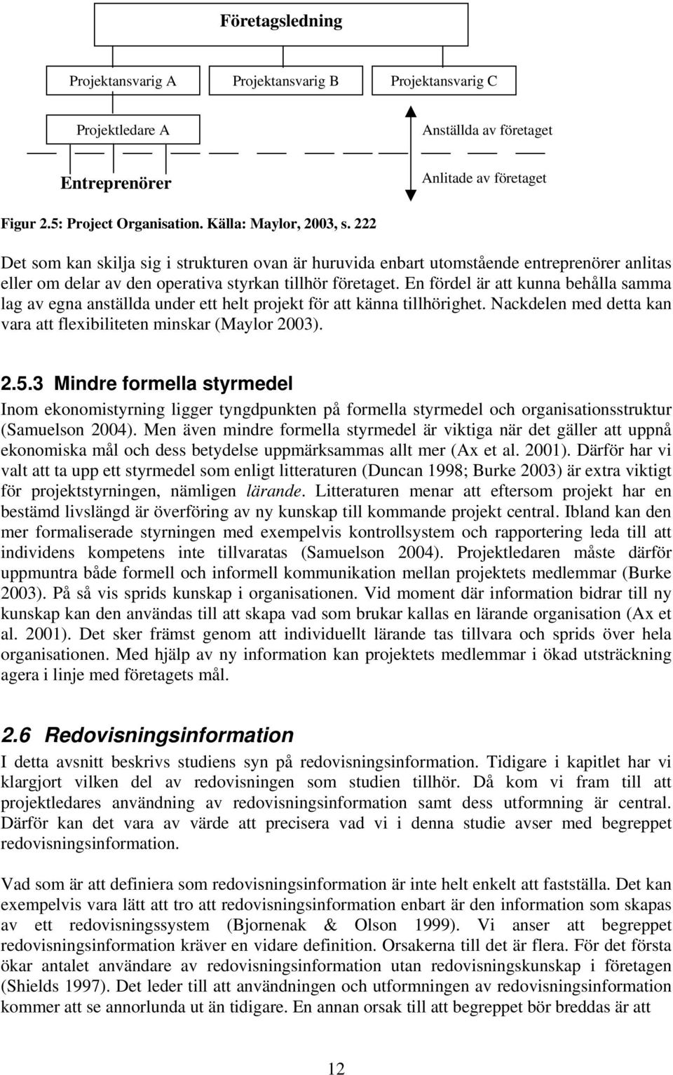 En fördel är att kunna behålla samma lag av egna anställda under ett helt projekt för att känna tillhörighet. Nackdelen med detta kan vara att flexibiliteten minskar (Maylor 2003). 2.5.