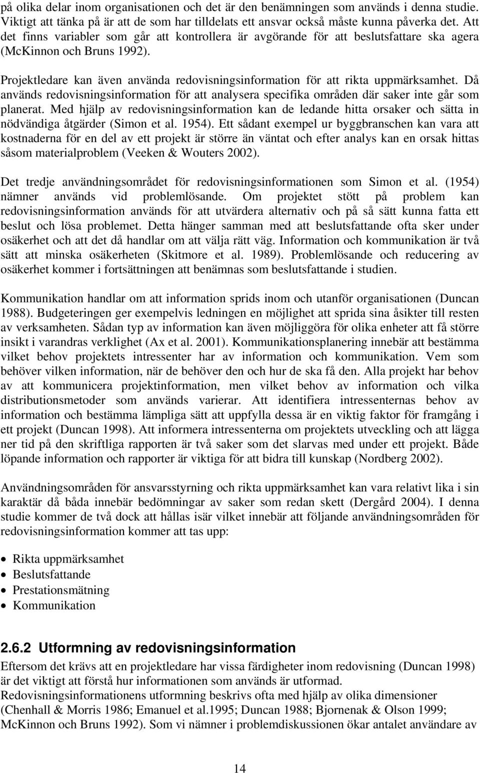 Projektledare kan även använda redovisningsinformation för att rikta uppmärksamhet. Då används redovisningsinformation för att analysera specifika områden där saker inte går som planerat.