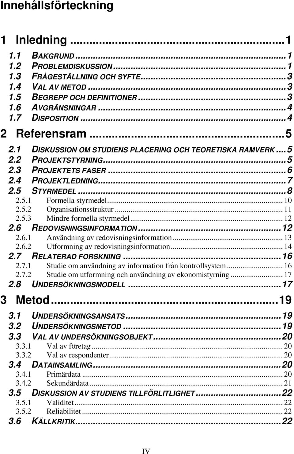 .. 10 2.5.2 Organisationsstruktur... 11 2.5.3 Mindre formella styrmedel... 12 2.6 REDOVISNINGSINFORMATION...12 2.6.1 Användning av redovisningsinformation... 13 2.6.2 Utformning av redovisningsinformation.