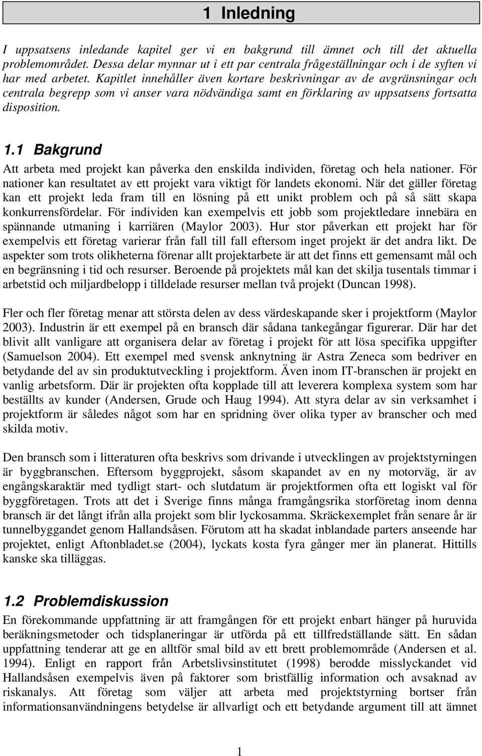 Kapitlet innehåller även kortare beskrivningar av de avgränsningar och centrala begrepp som vi anser vara nödvändiga samt en förklaring av uppsatsens fortsatta disposition. 1.