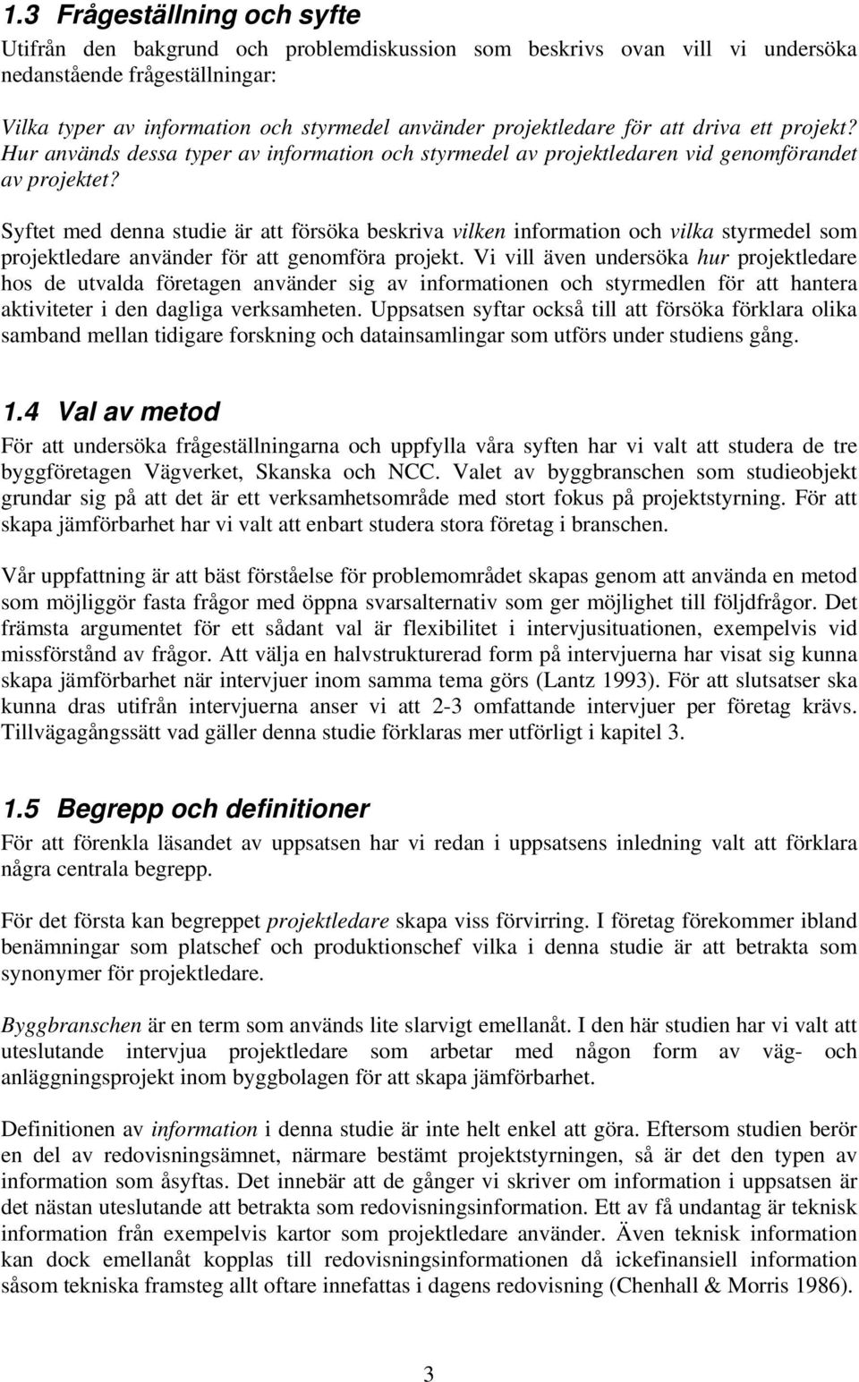 Syftet med denna studie är att försöka beskriva vilken information och vilka styrmedel som projektledare använder för att genomföra projekt.