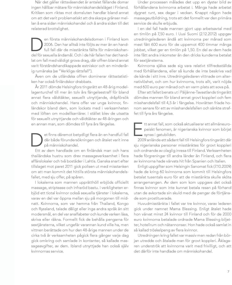 Den första människohandelsdomen i Finland kom 2006. Den har alltså inte följts av mer än en handfull fall där de misstänkta fällts för människohandel för sexuella ändamål.