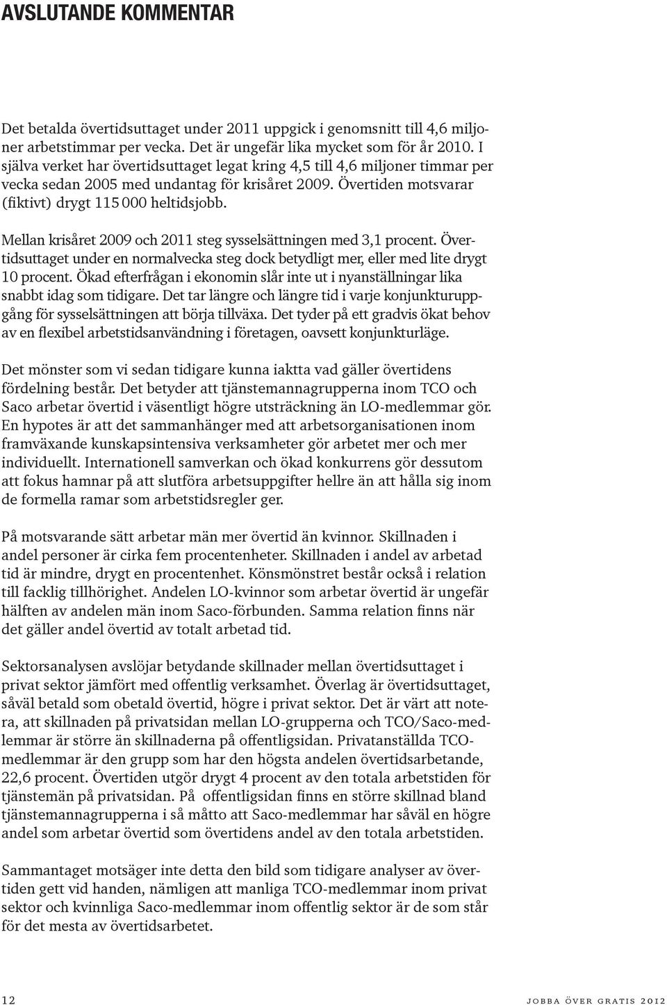 Mellan krisåret 2009 och 2011 steg sysselsättningen med 3,1 procent. suttaget under en normalvecka steg dock betydligt mer, eller med lite drygt 10 procent.