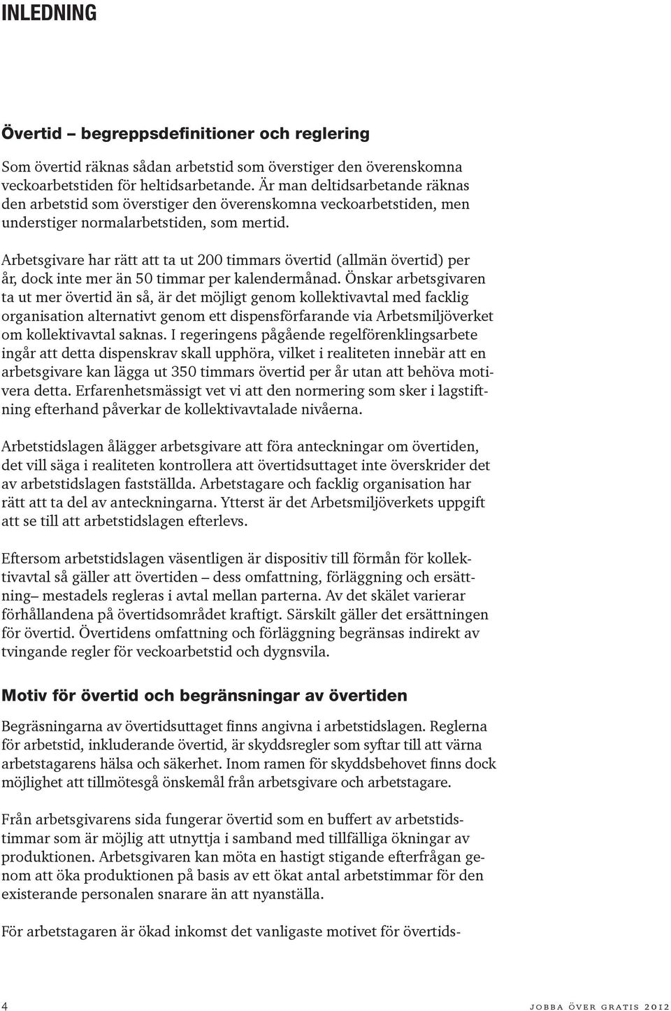 Arbetsgivare har rätt att ta ut 200 timmars övertid (allmän övertid) per år, dock inte mer än 50 timmar per kalendermånad.