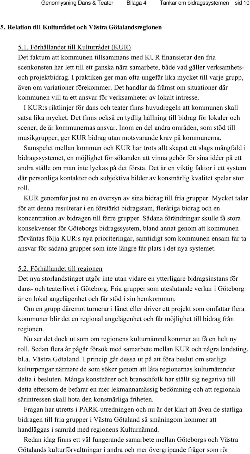 Förhållandet till Kulturrådet (KUR) Det faktum att kommunen tillsammans med KUR finansierar den fria scenkonsten har lett till ett ganska nära samarbete, både vad gäller verksamhetsoch projektbidrag.